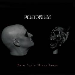 Plutonium : Born Again Misanthrope